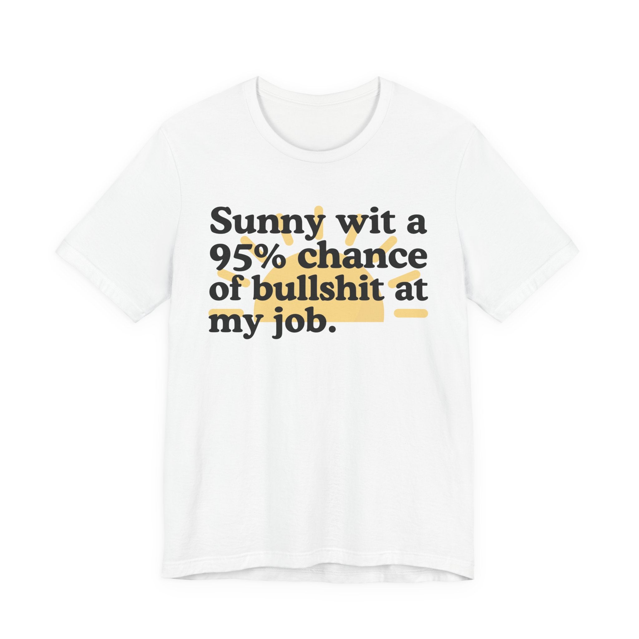 Sunny Wit A 95% Chance Of Bullshit At My Job — Funny Statement T-Shirt