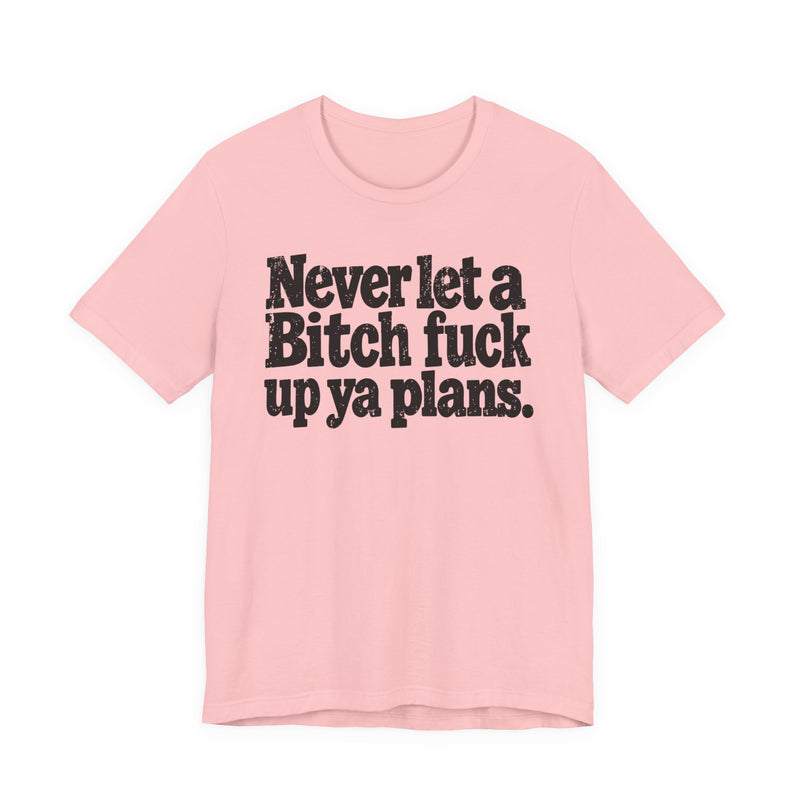 Never Let a Bitch Fuck Up Ya Plans －Street Motivational T-Shirt