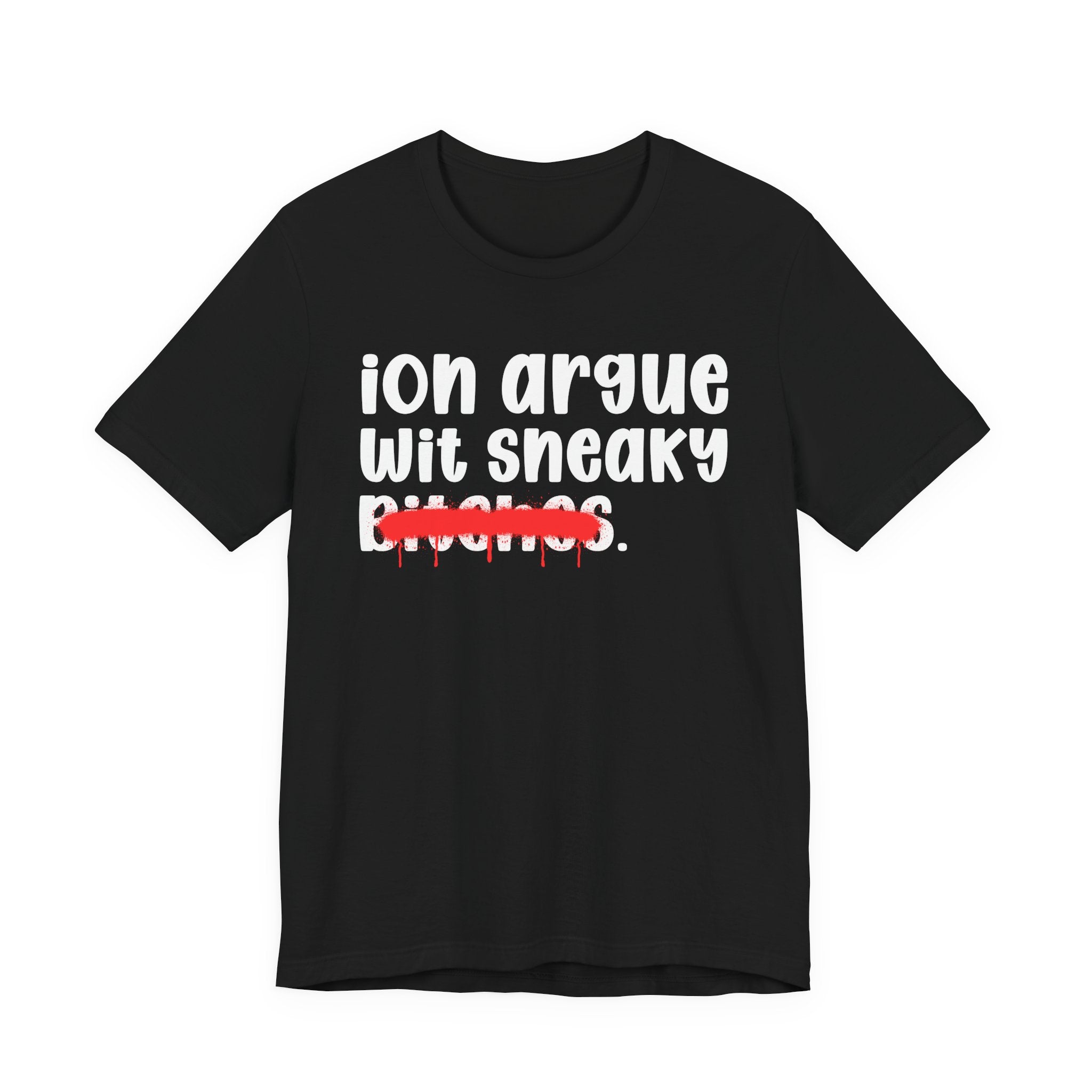 ION (I Don't) Argue Wit Sneaky Bitches — Funny Statement T-Shirt