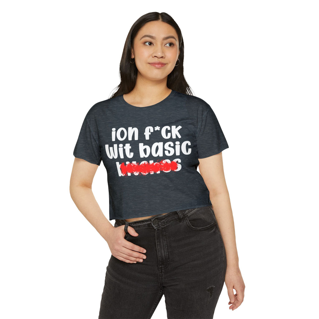 ION (I Don't) FUCK WIT BASIC BITCHES - Bold Sarcastic Crop Top