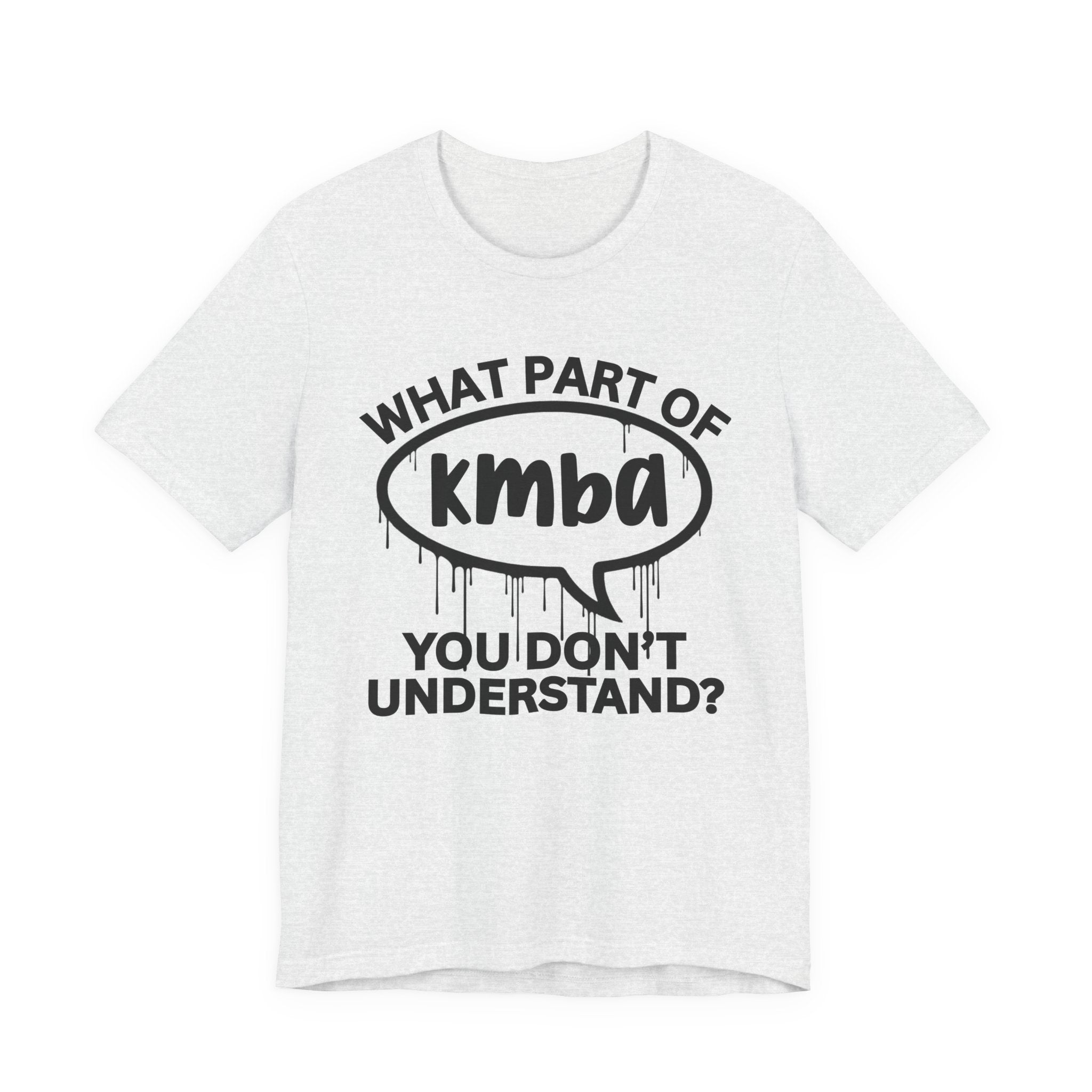 What Part of KMBA You Don't Understand? T-Shirt
