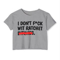 I Don't Fuck Wit Ratchet Bitches - Funny Sassy Statement Crop Top