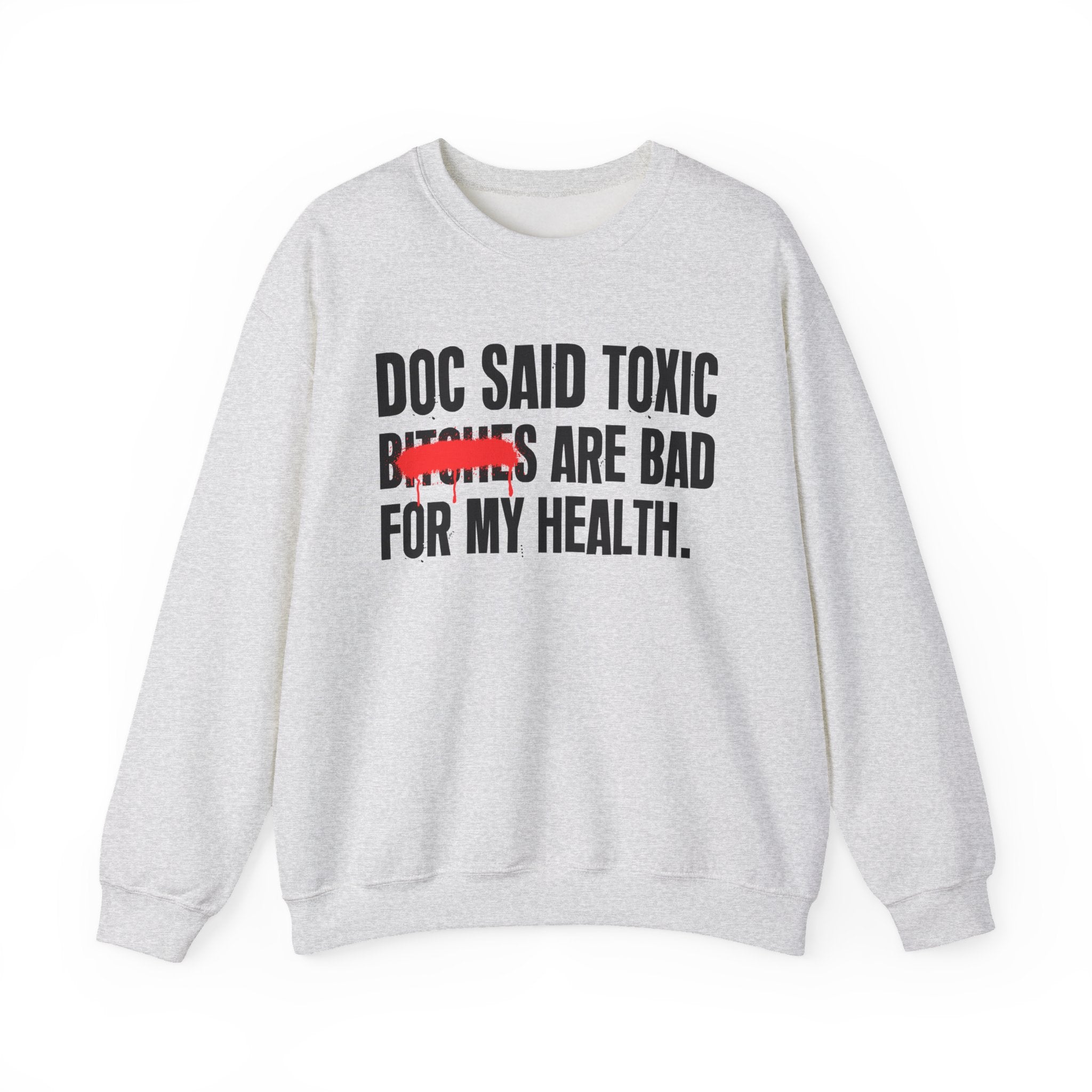 Doc Said Toxic Bitches Are Bad For My Wealth - Funny Health Statement Sweatshirt