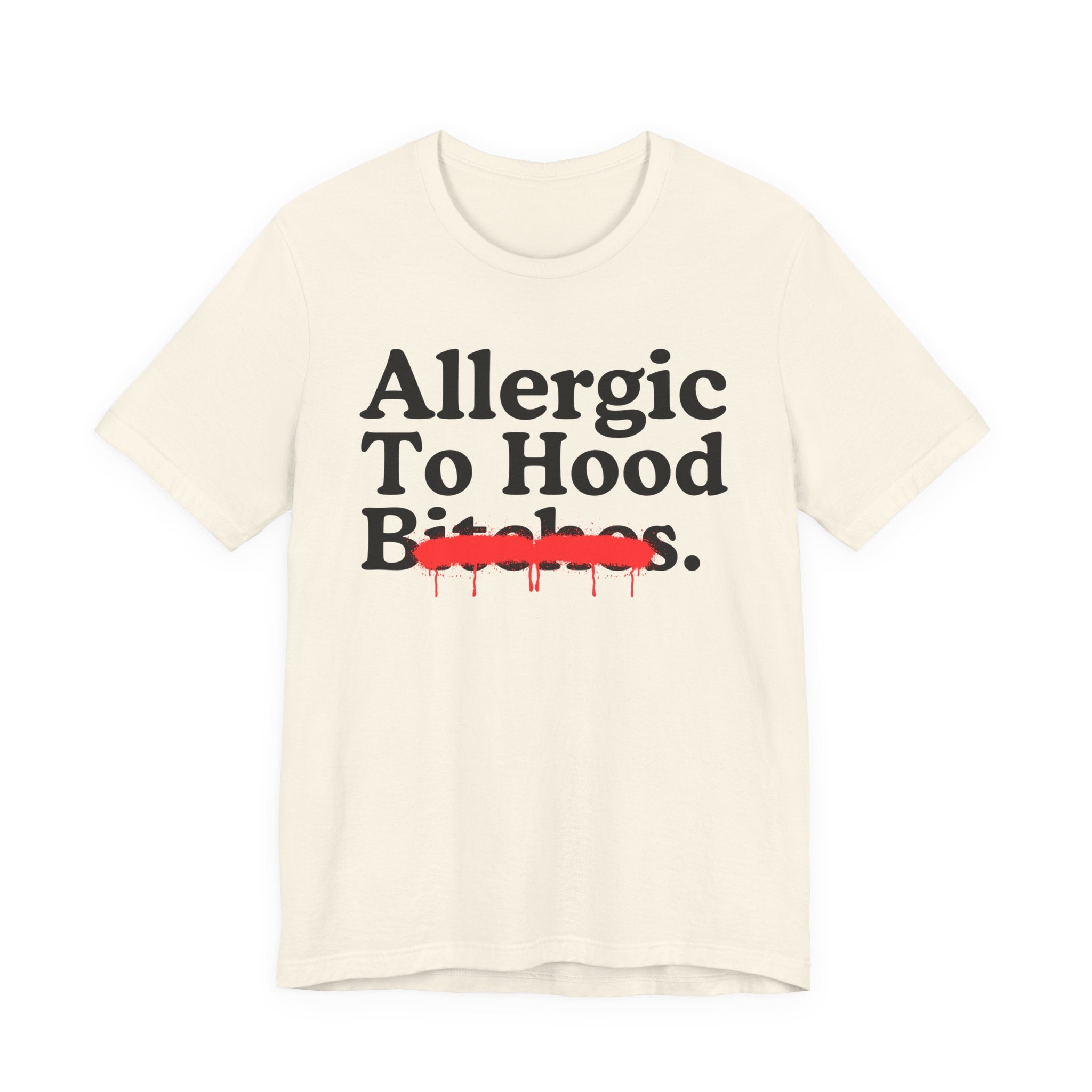 Allergic To Hood Bitches — Sarcastic Sassy Statement T-Shirt