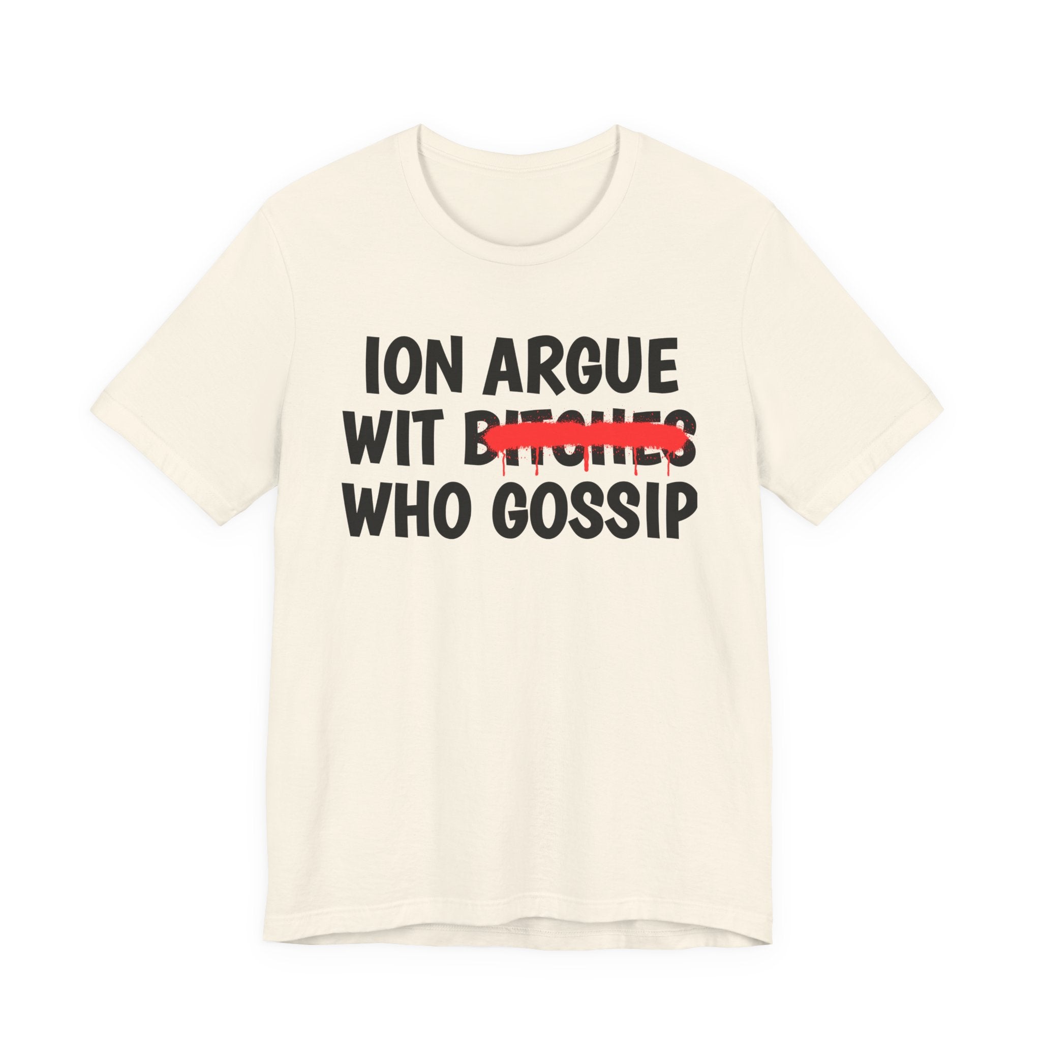 ION (I Don't) Argue Wit Bitches Who Gossip — Funny Statement T-Shirt