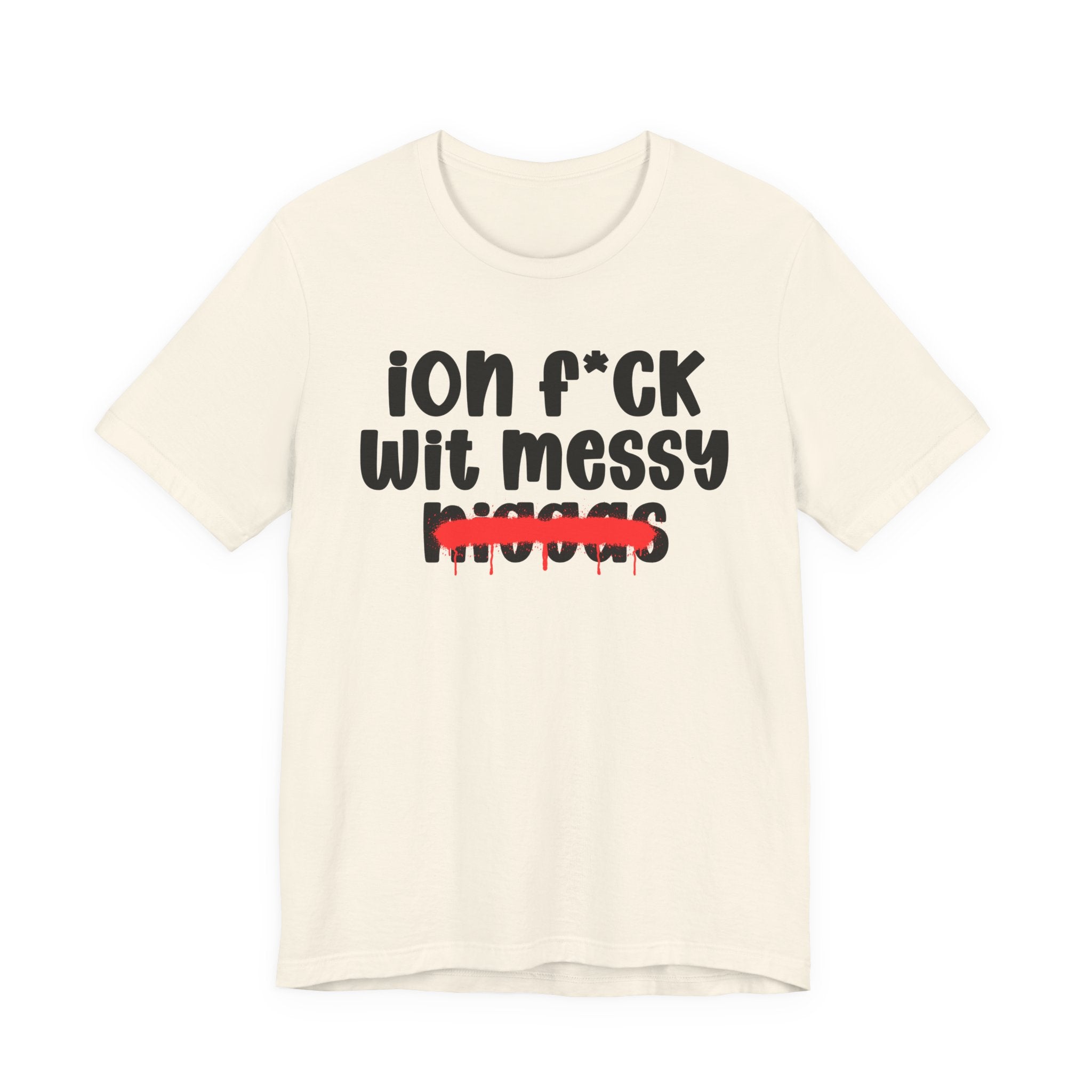 ION Fuck Wit Messy Niggas - Brutally Direct Statement Tee