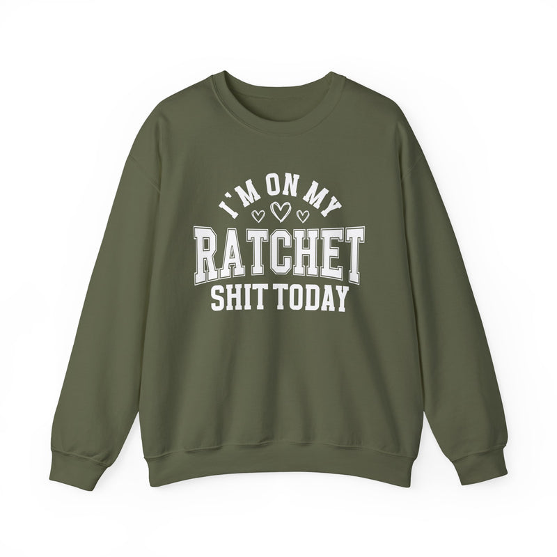 I'm On My Ratchet Shit Today — Sweatshirt