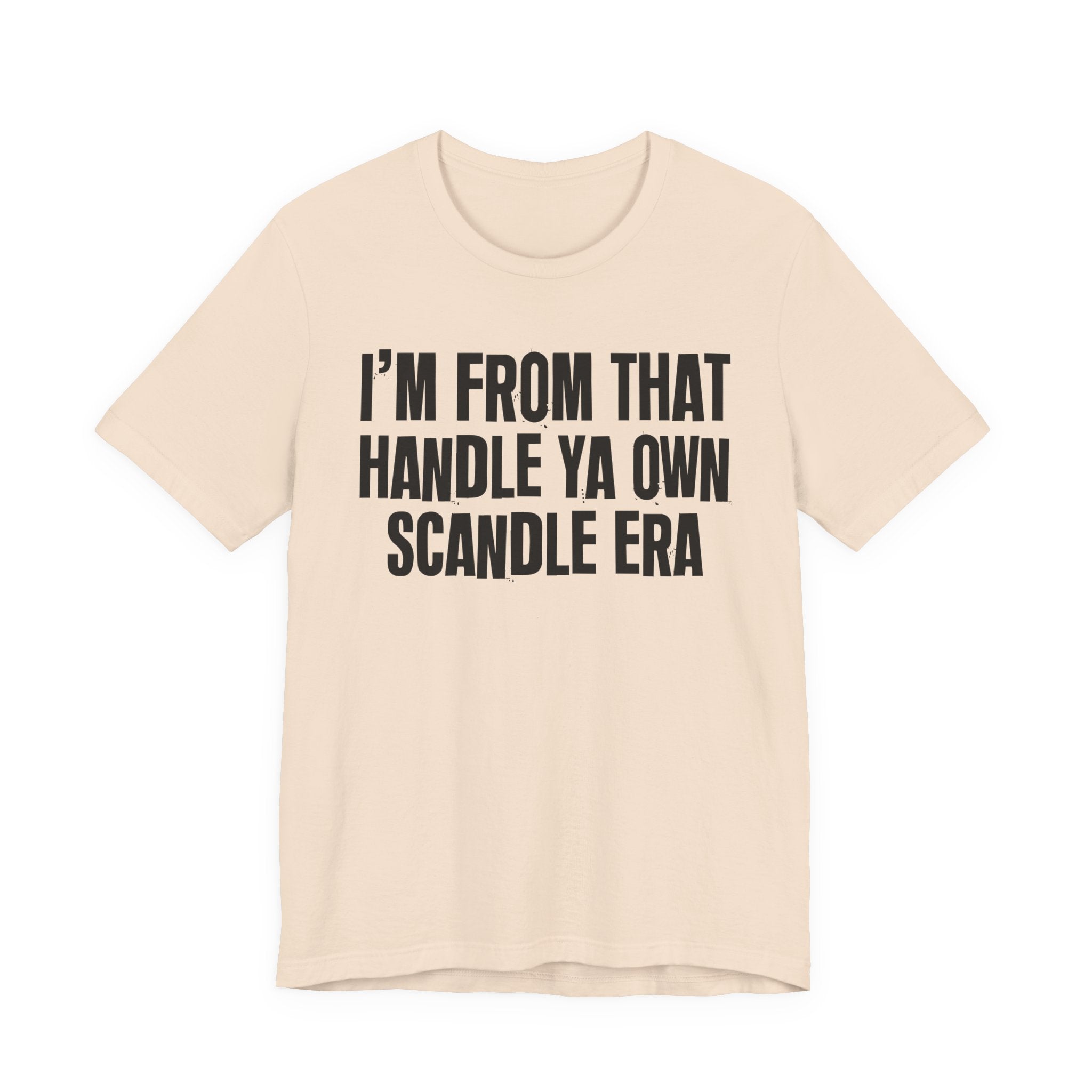 I'm From That Handle Ya Own Scandle Era - Funny Growing Up Tee