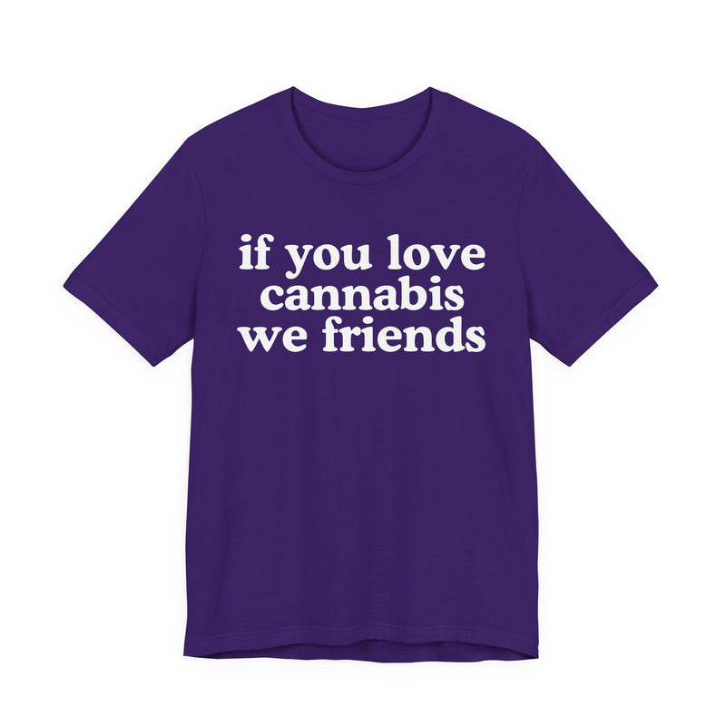 If You Love Cannabis We Friends - T-Shirt
