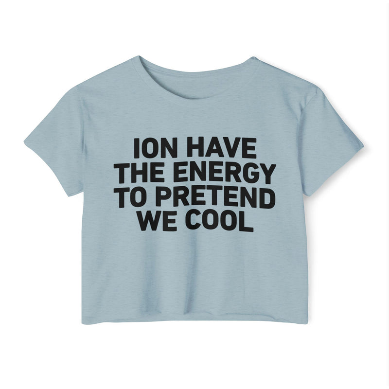 I Don’t Have The Energy To Pretend  We Cool - Bold Declaration Crop Top