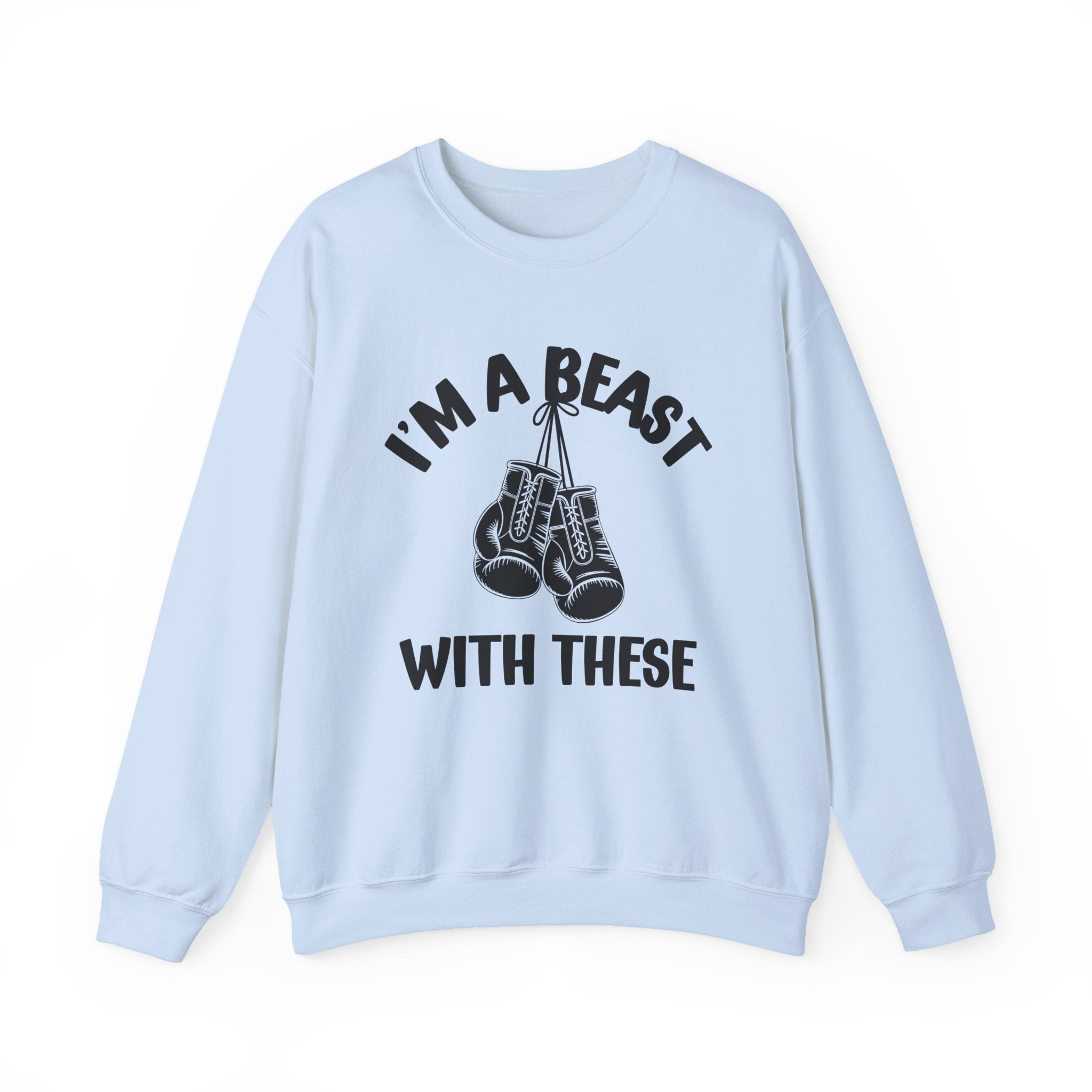 I'm A Beast Wit These With These - Funny Boxing MMA Fighter Sweatshirt
