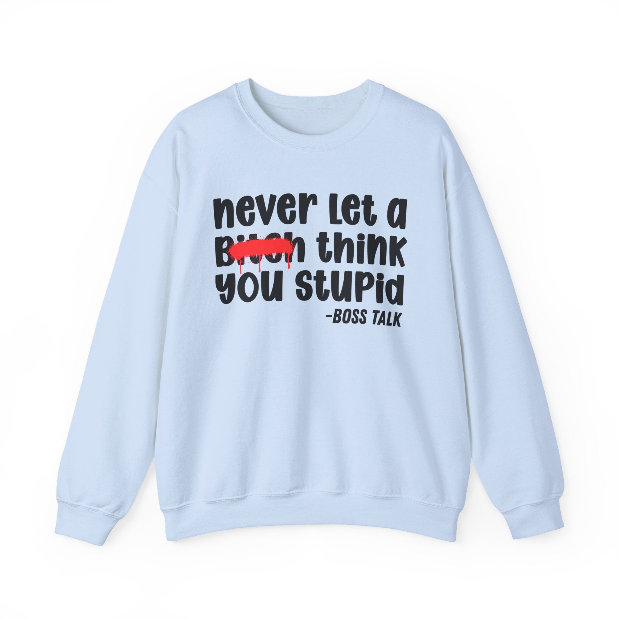 Never Let A Bitch Think You Stupid - Motivational Money Talk Sweatshirt