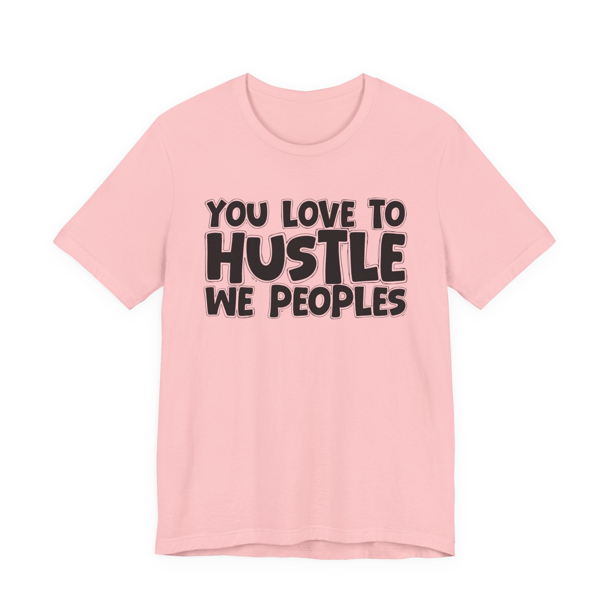 You Love To Hustle We Peoples — Motivational Hustle Statement T-Shirt
