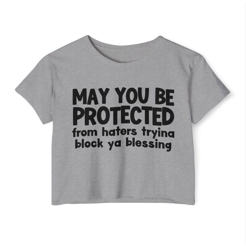 May You Be Protected From Haters Tryina Block Ya Blessing - Inspirational Quote Crop Top