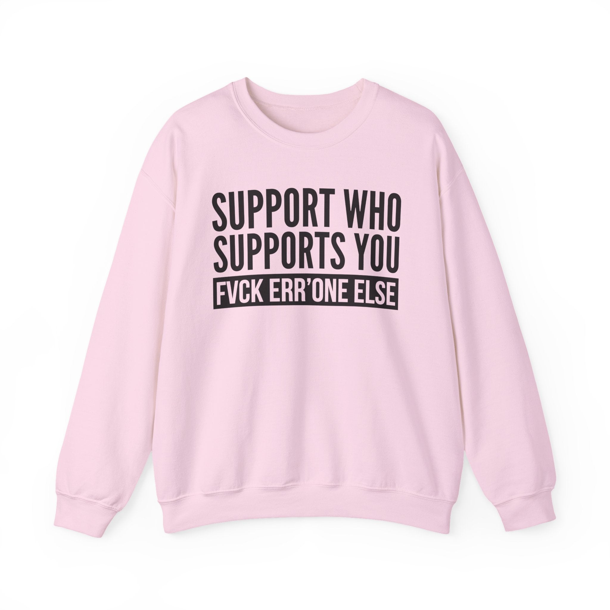 Support Whoever Supports You Fuck Err'one Else — Sweatshirt (block)