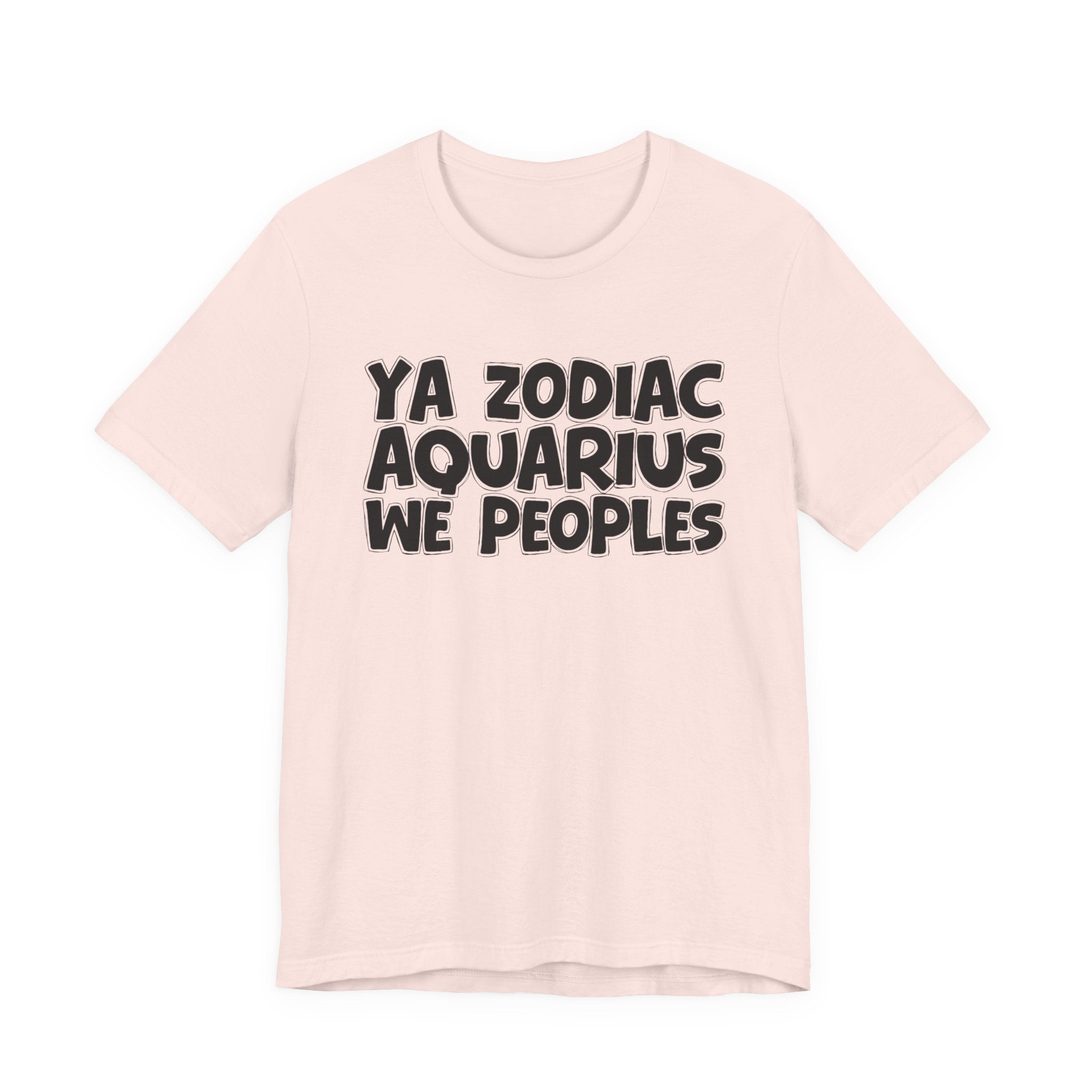 Ya Zodiac AQUARIUS We Peoples - Fun Astrology Tee for AQUARIUS Sign