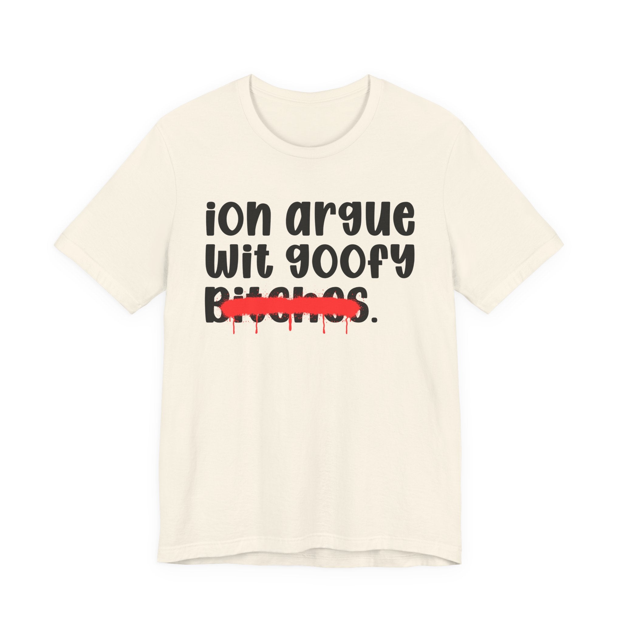 ION (I Don't) Argue Wit Goofy Bitches — Funny Statement T-Shirt