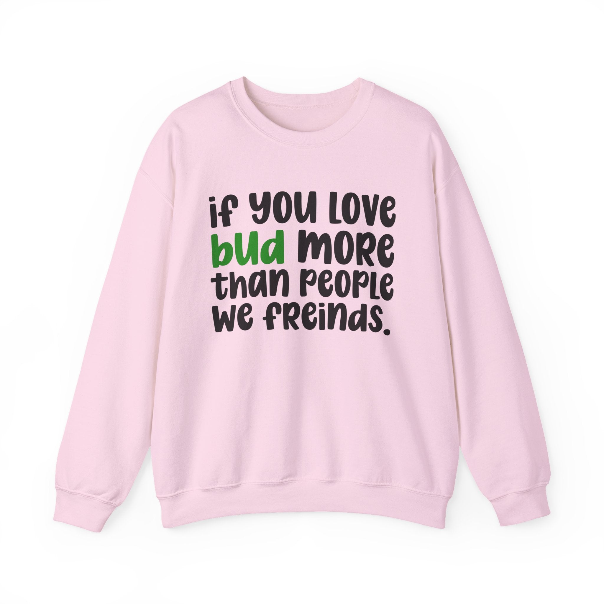 If You Love Bud More Than People We Friends - Sweatshirt