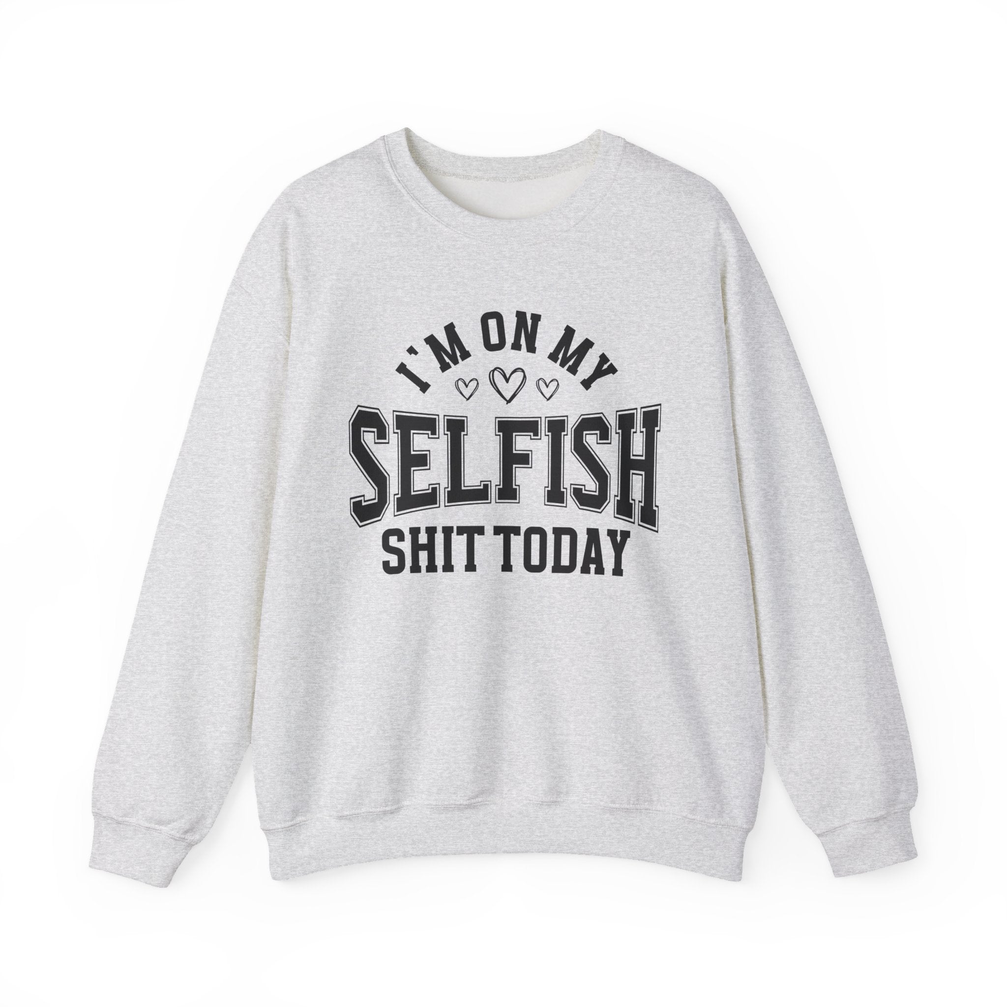 I'm On My Selfish Shit Today - Sweatshirt