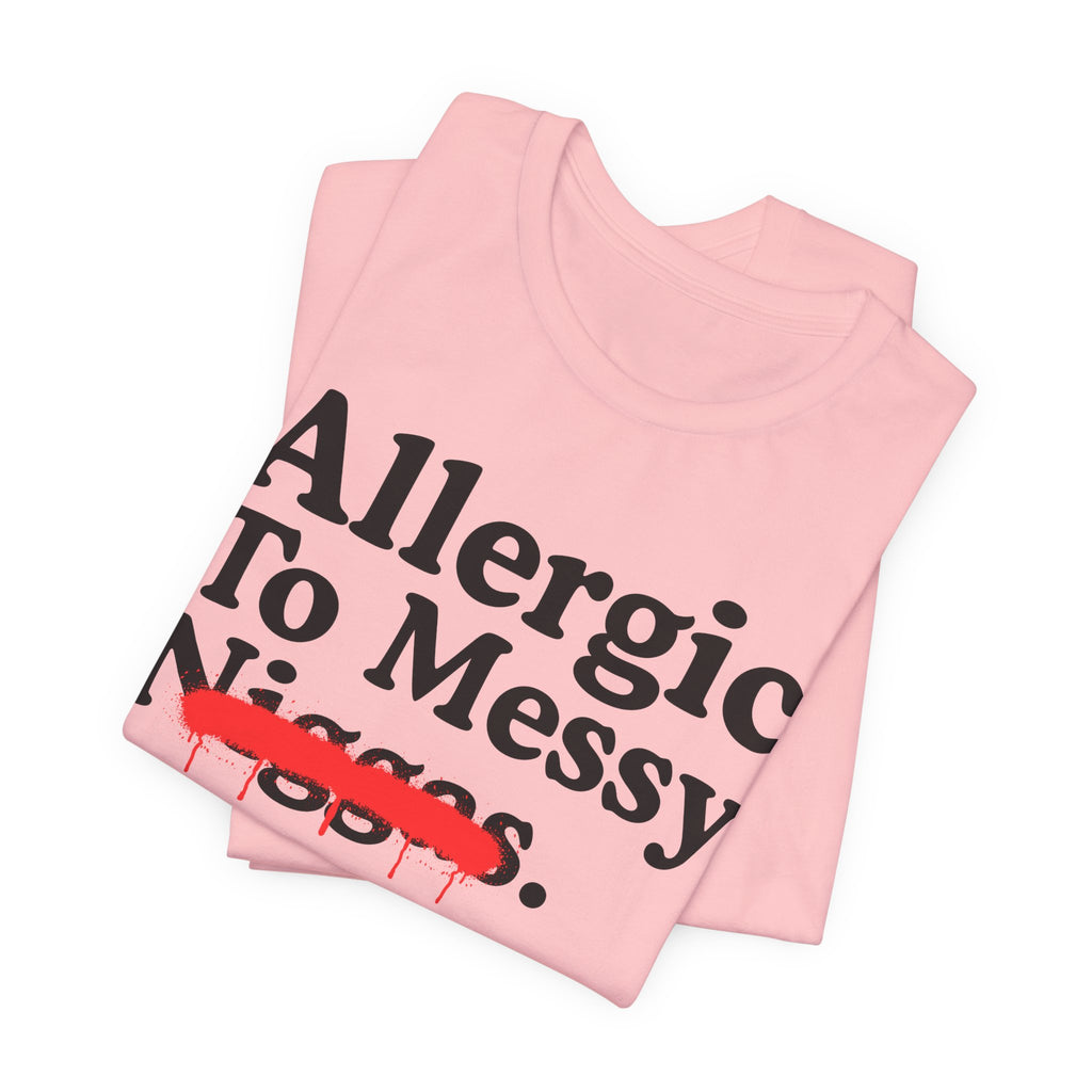 Allergic To Messy Niggas - Funny Reaction T-shirt