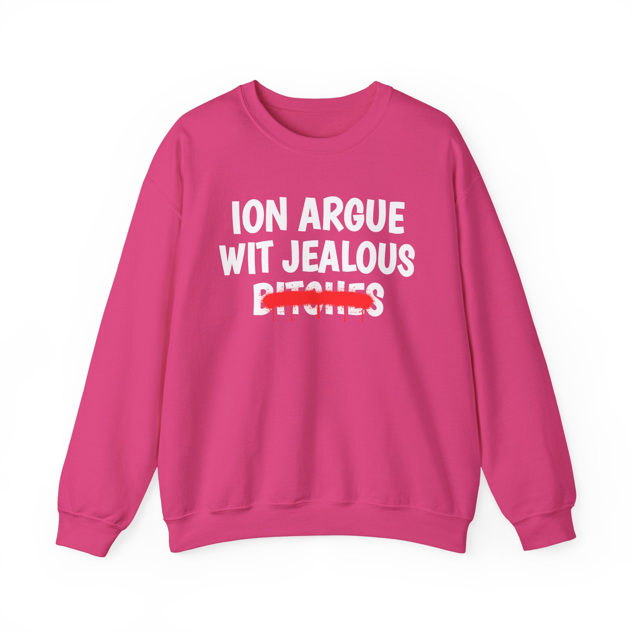 ION (I Don't) Argue Wit Jealous Bitches — Funny Statement Sweatshirt