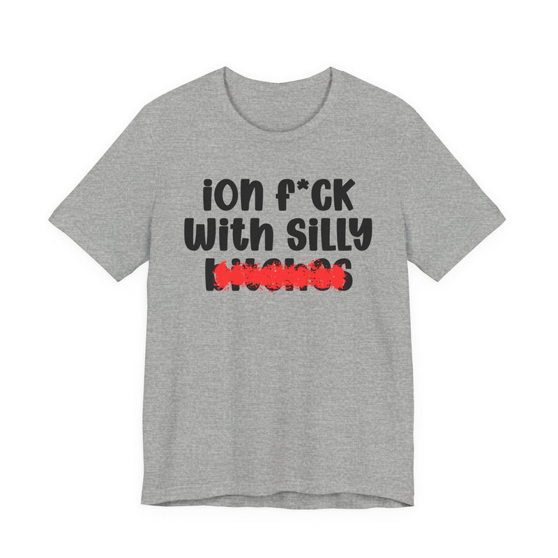 ION (I Don't) FUCK WITH SILLY BITCHES - Bold Sarcastic Graphic T-Shirt