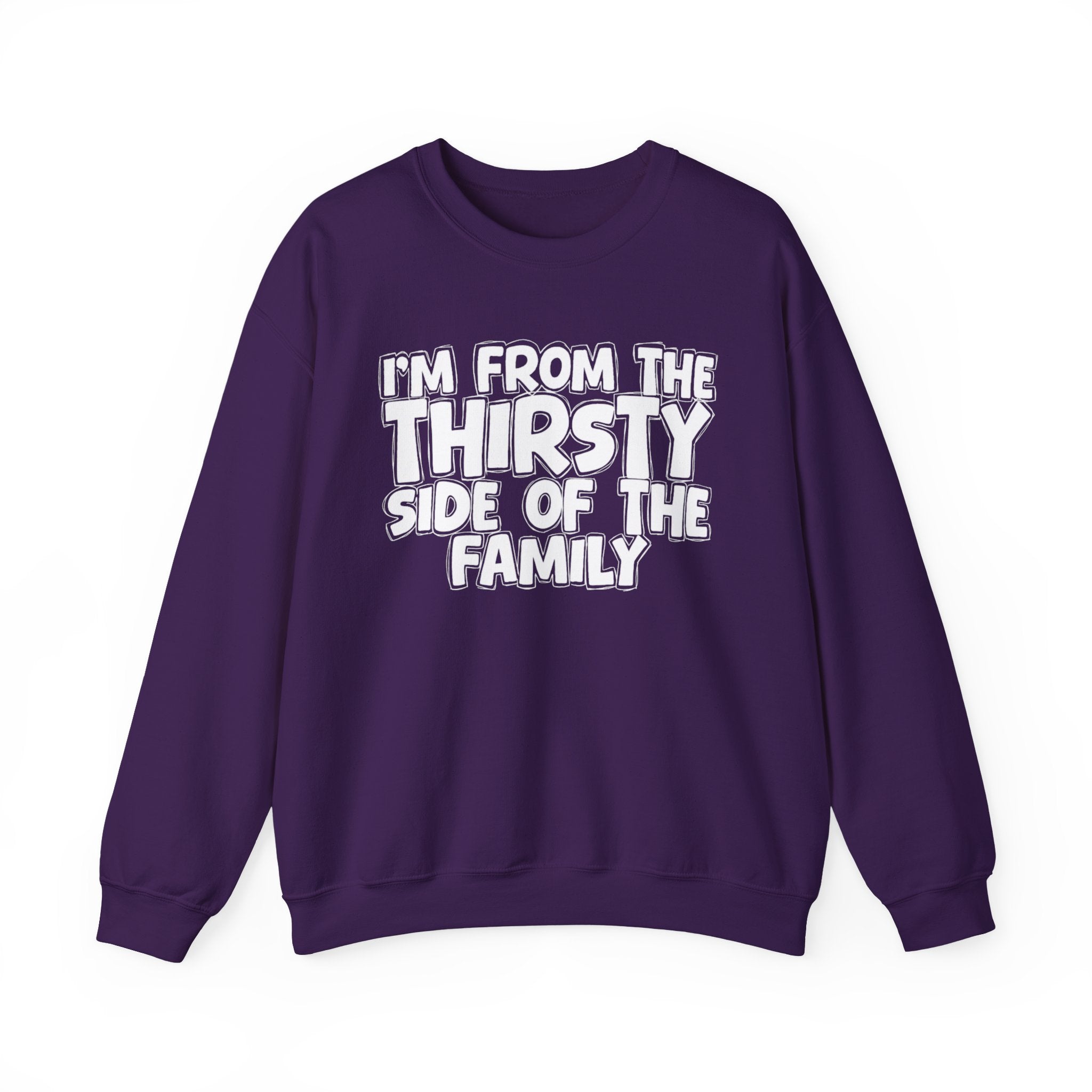 I'm From The Thirsty Side Of The Family - Humorous Family Pride Sweatshirt