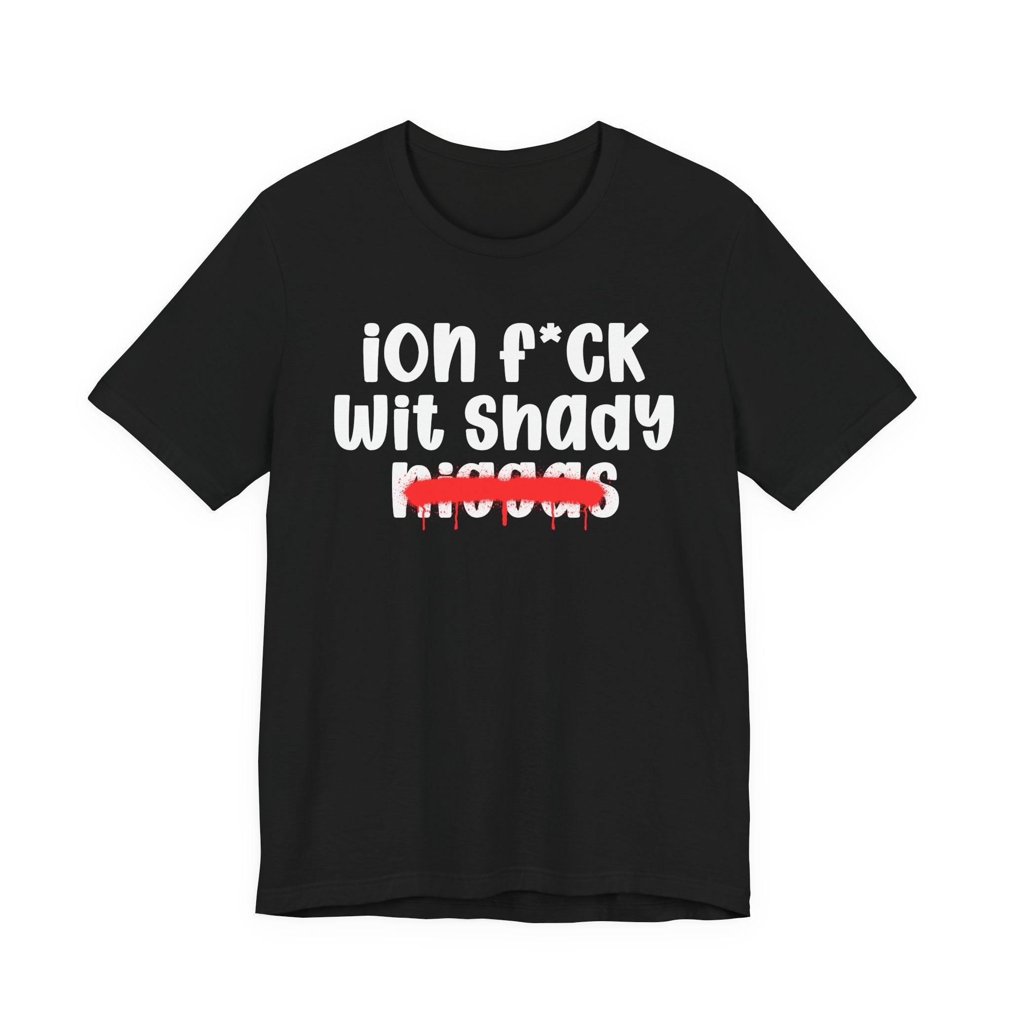 ION Fuck Wit Shady Niggas - Brutally Direct Statement Tee