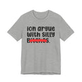 ION (I Don't) Argue With Silly Bitches - Funny Statement Tee Shirt