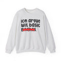 ION (I Don't) Argue Wit Basic Bitches - Funny Statement Sweatshirt