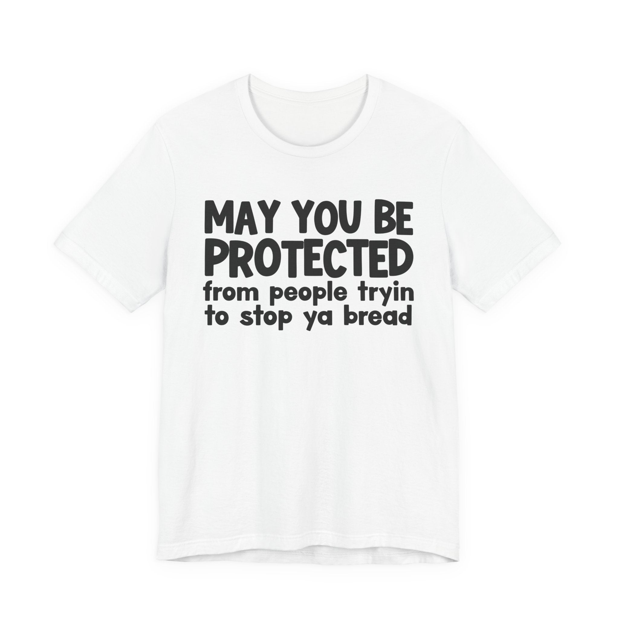 May You Be Protected From People Tryin To Stop Ya Bread — Funny Sarcastic Prayer Tee