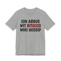 ION (I Don't) Argue Wit Bitches Who Gossip - Funny Statement Tee Shirt