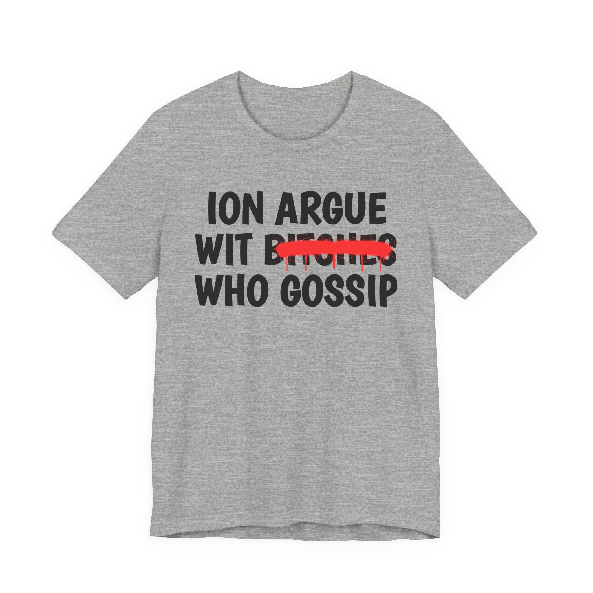 ION (I Don't) Argue Wit Bitches Who Gossip - Funny Statement Tee Shirt