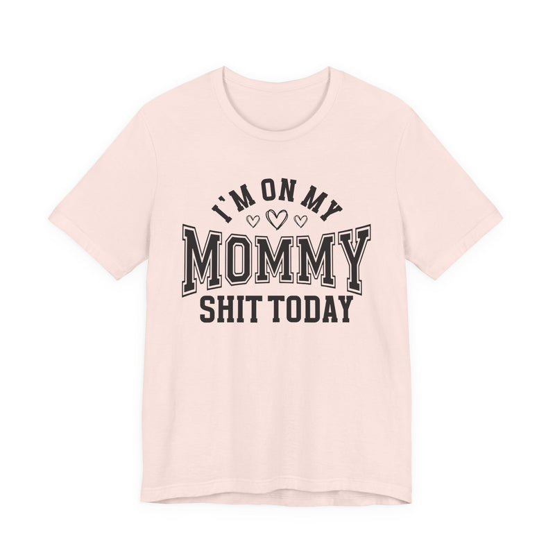 I'm On My Mommy Shit Today — T-Shirt