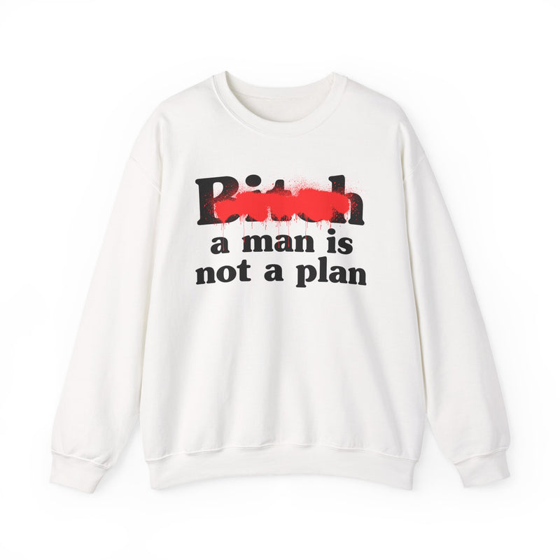 Bitch A Man Is Not A Plan - Sweatshirt