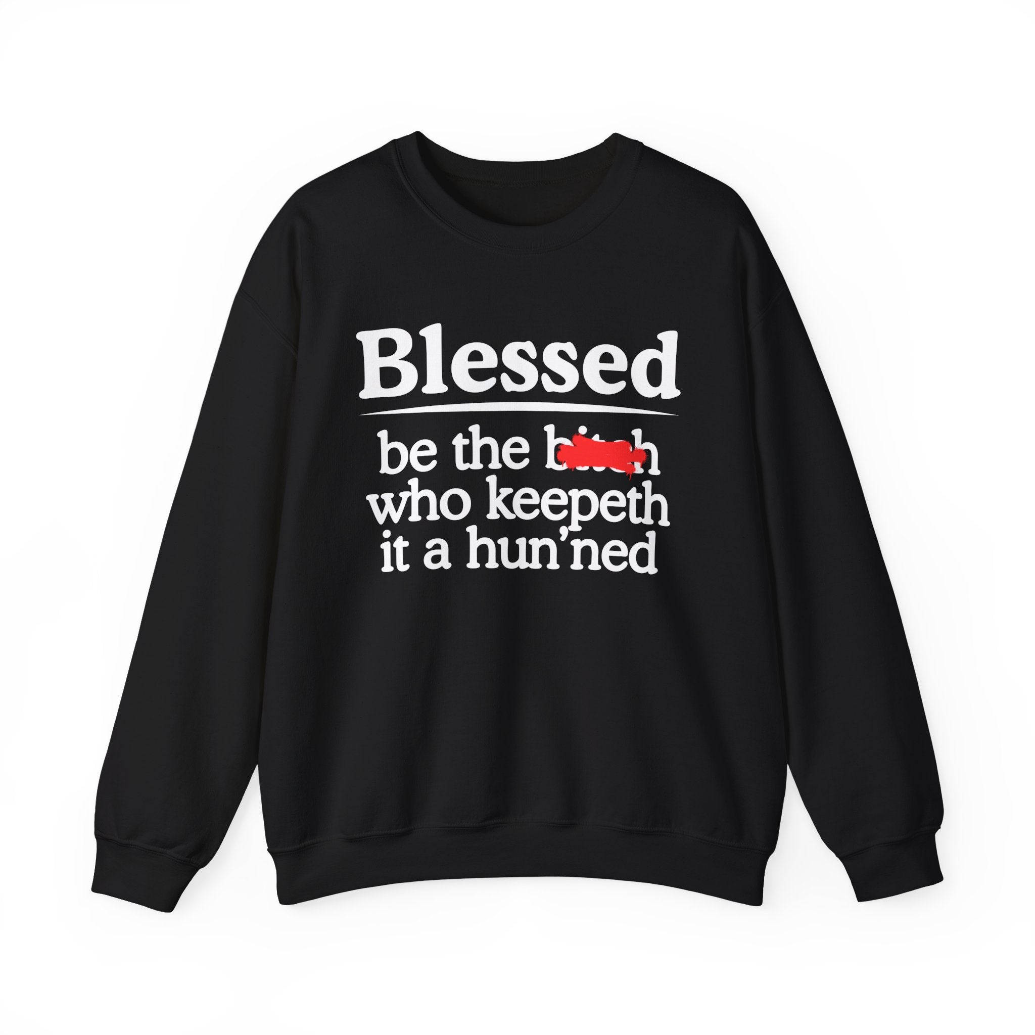 Blessed Be The Bitch Who Keepeth It A Hun'ned — Funny Inspirational Sweatshirt