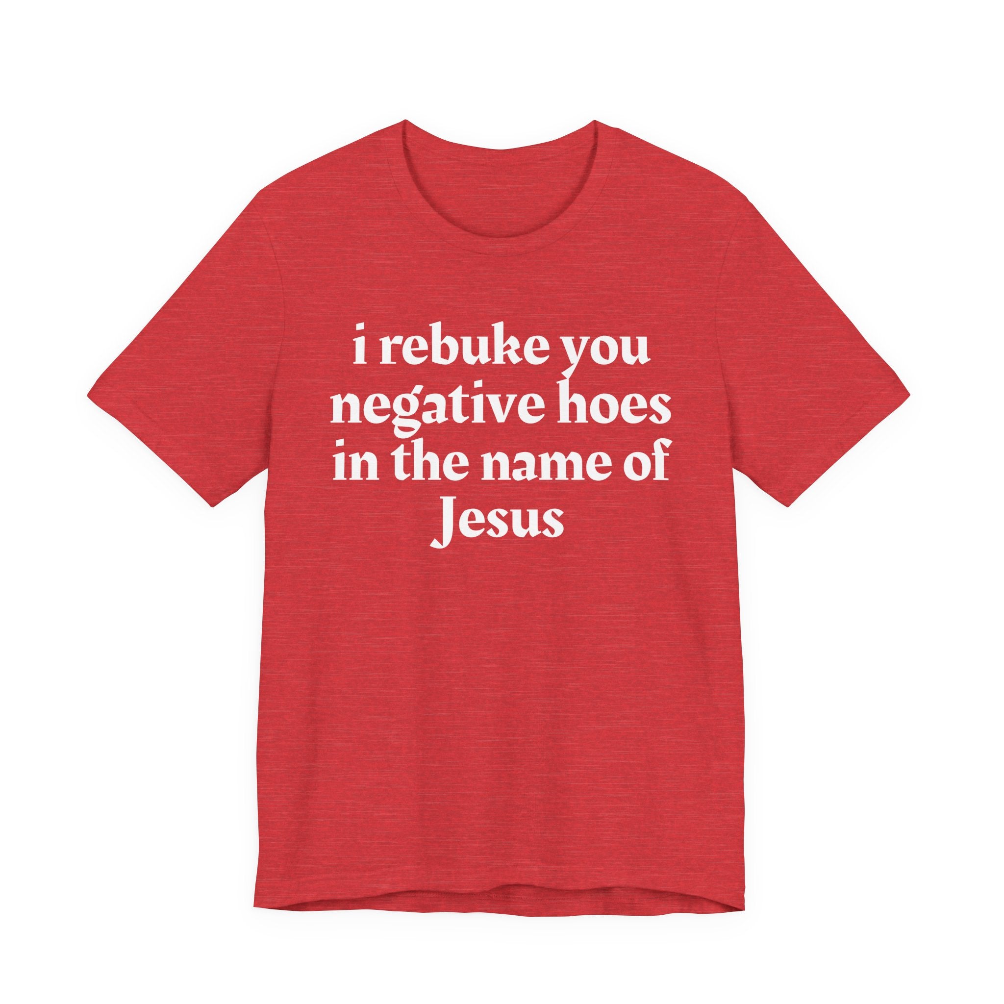 I Rebuke You Negative Hoes in the Name of Jesus — Christian Humor T-Shirt