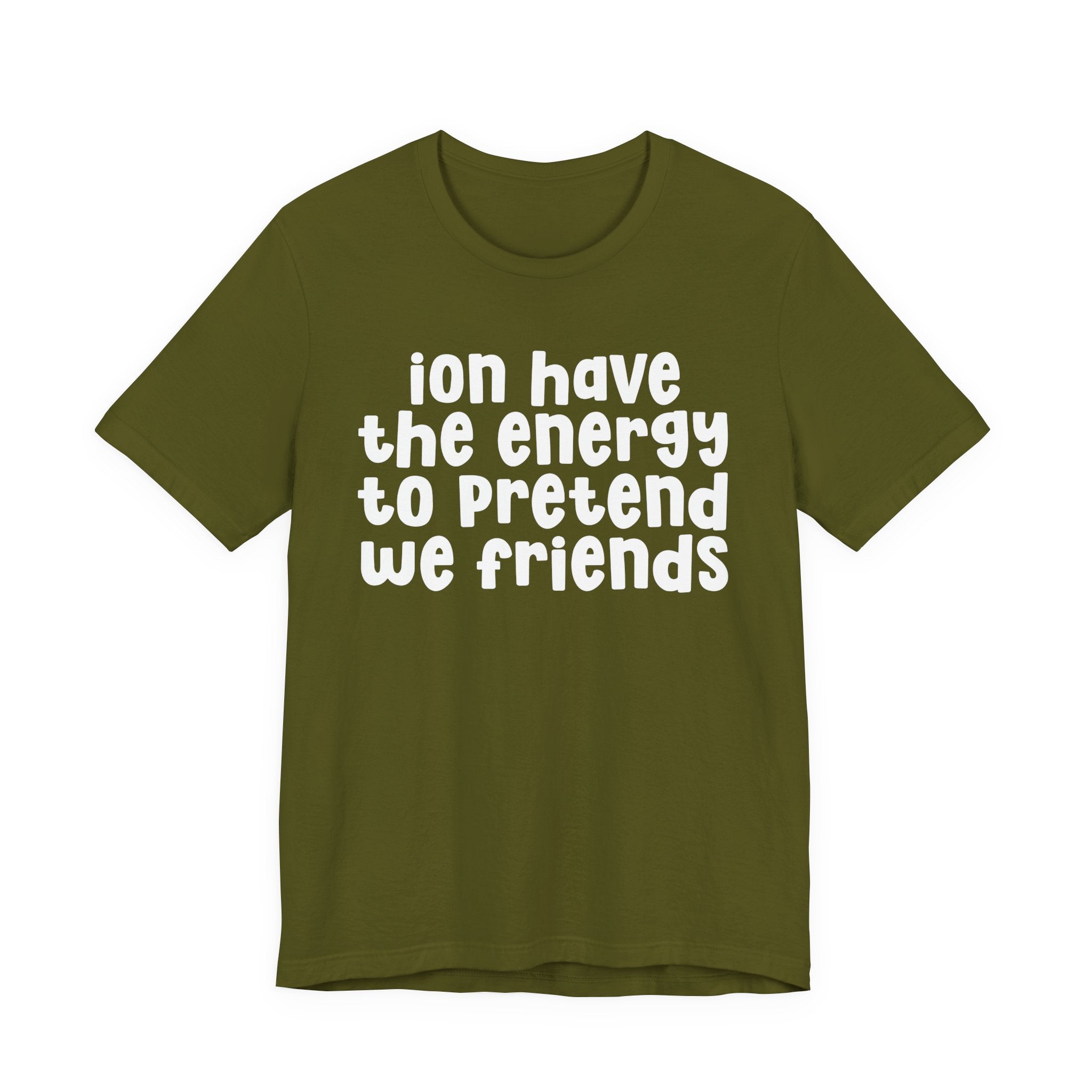 ION Have The Energy To Pretend We Friends - Energy T-Shirt