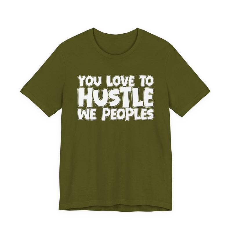 You Love To Hustle We Peoples — Motivational Hustle Statement T-Shirt