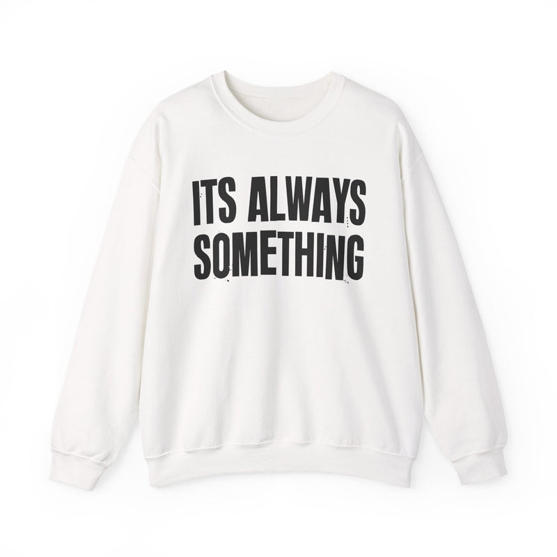 It's Always Something - Sweatshirt