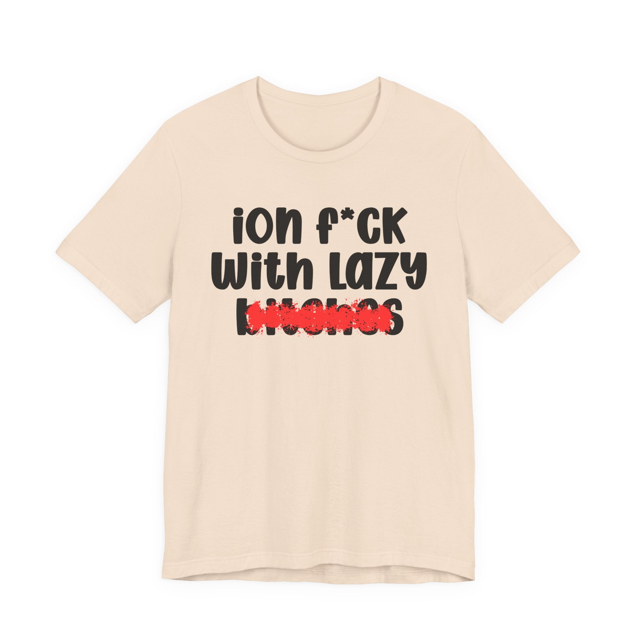 ION (I Don't) FUCK WITH LAZY BITCHES — Bold Sarcastic Graphic T-Shirt