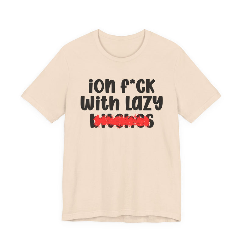 ION (I Don't) FUCK WITH LAZY BITCHES — Bold Sarcastic Graphic T-Shirt