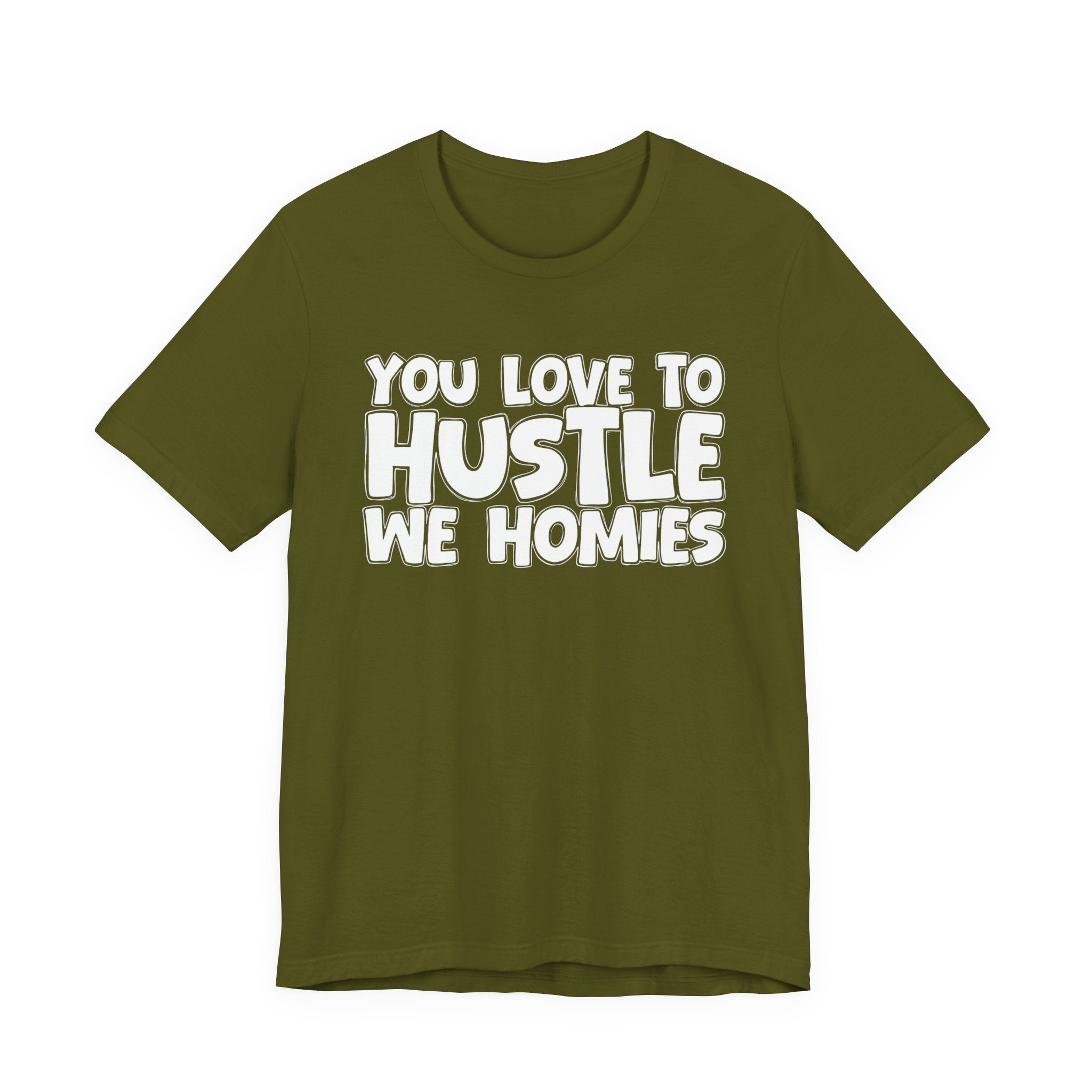 You Love To Hustle We Homies — Motivational Hustle Statement T-Shirt