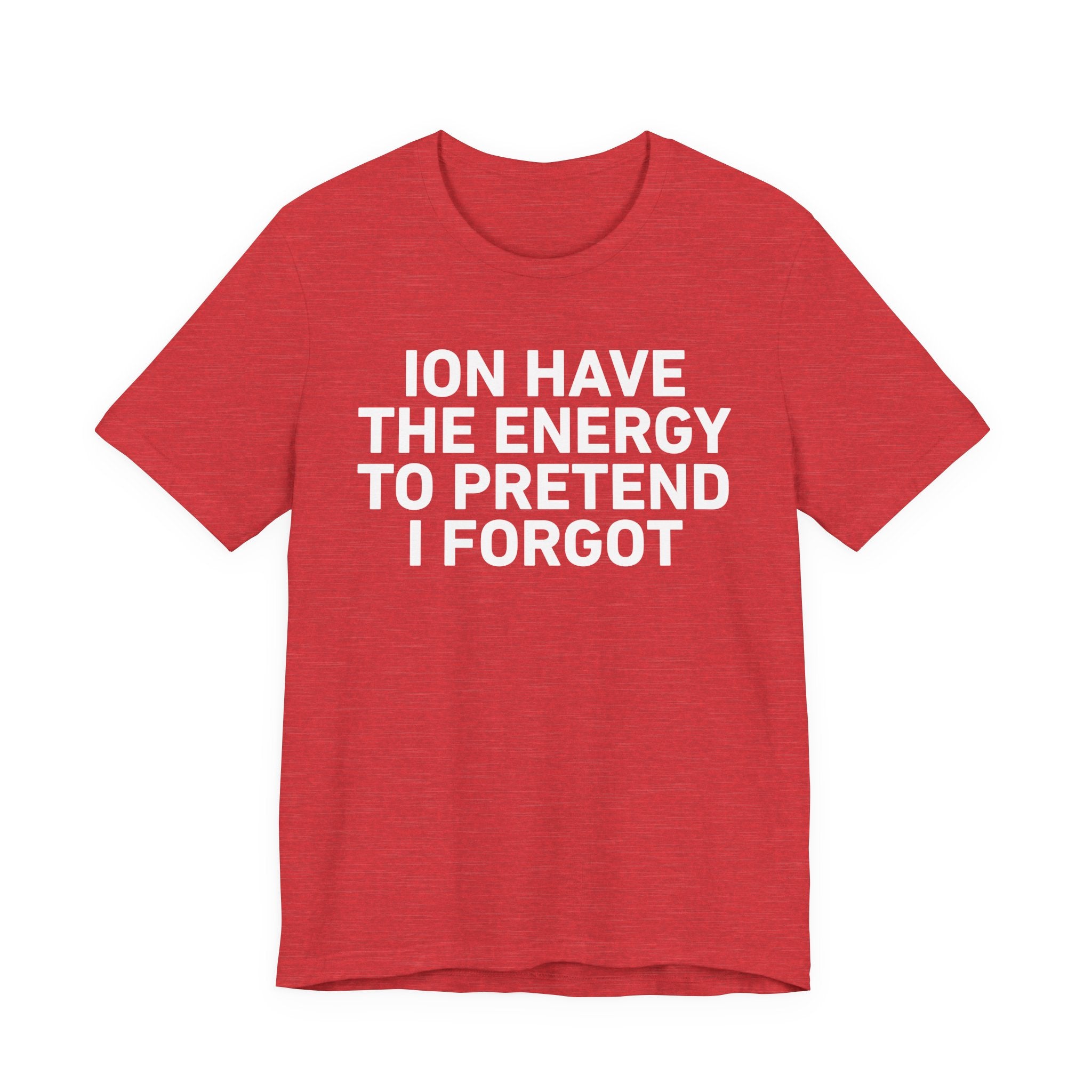 I Don’t Have the Energy to Pretend I Forgot - Funny Energy Statement T-Shirt