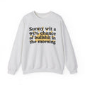 Sunny wit a 95% chance of Bullshit In The Morning -  Funny Weather Forecast Sweatshirt