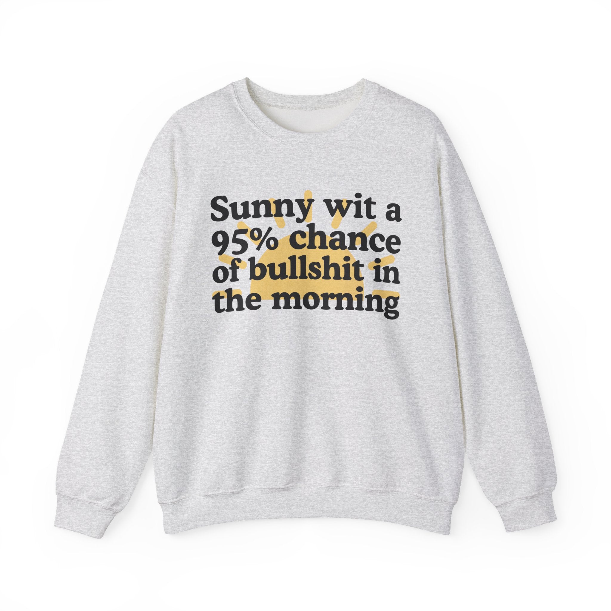 Sunny wit a 95% chance of Bullshit In The Morning -  Funny Weather Forecast Sweatshirt