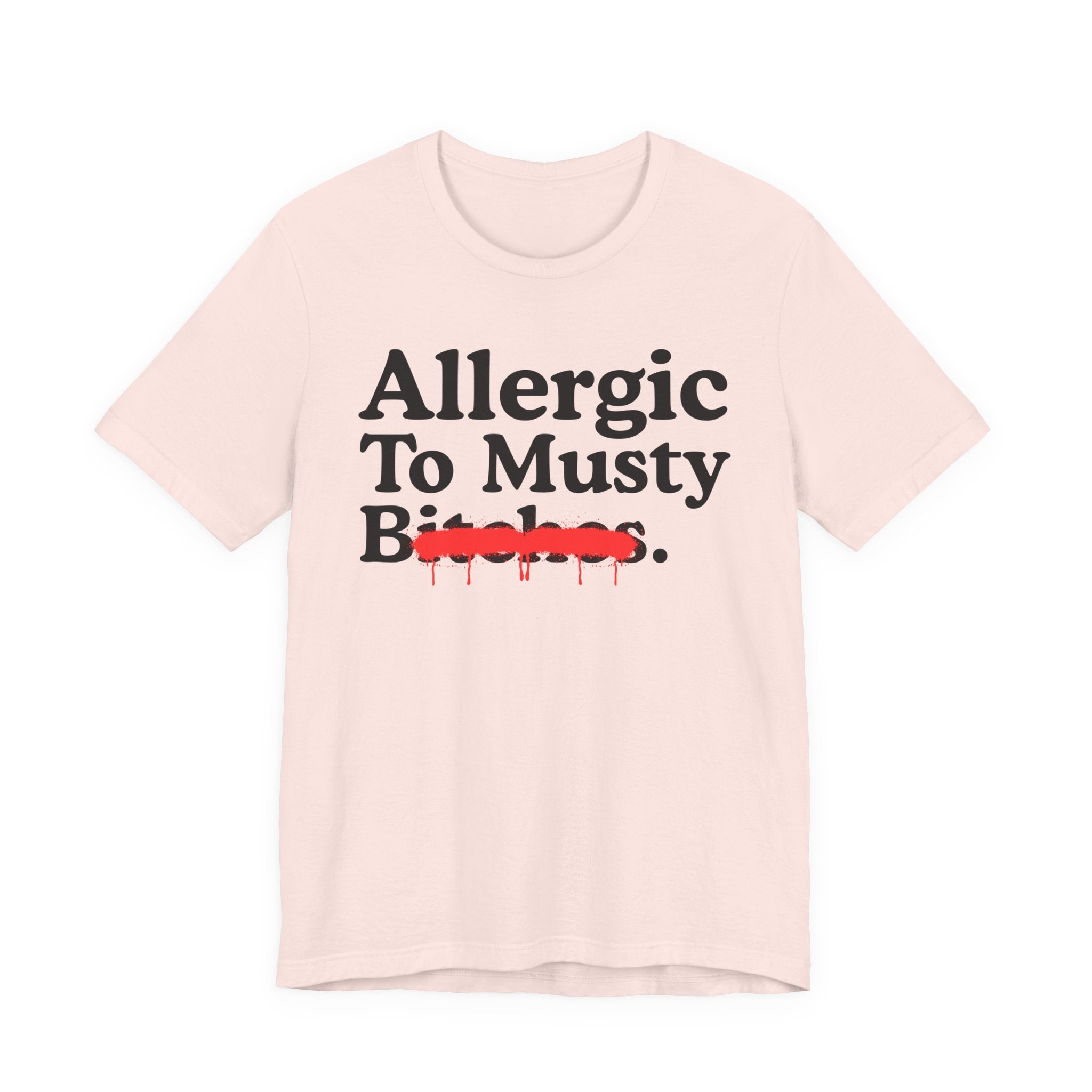 Allergic To Musty Bitches — Sarcastic Sassy Statement T-Shirt