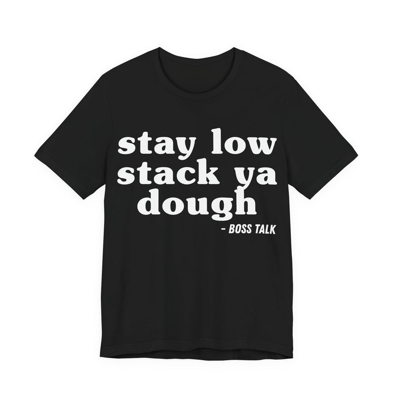 Stay Low Stack Ya Dough - Funny Scary Quote Tee