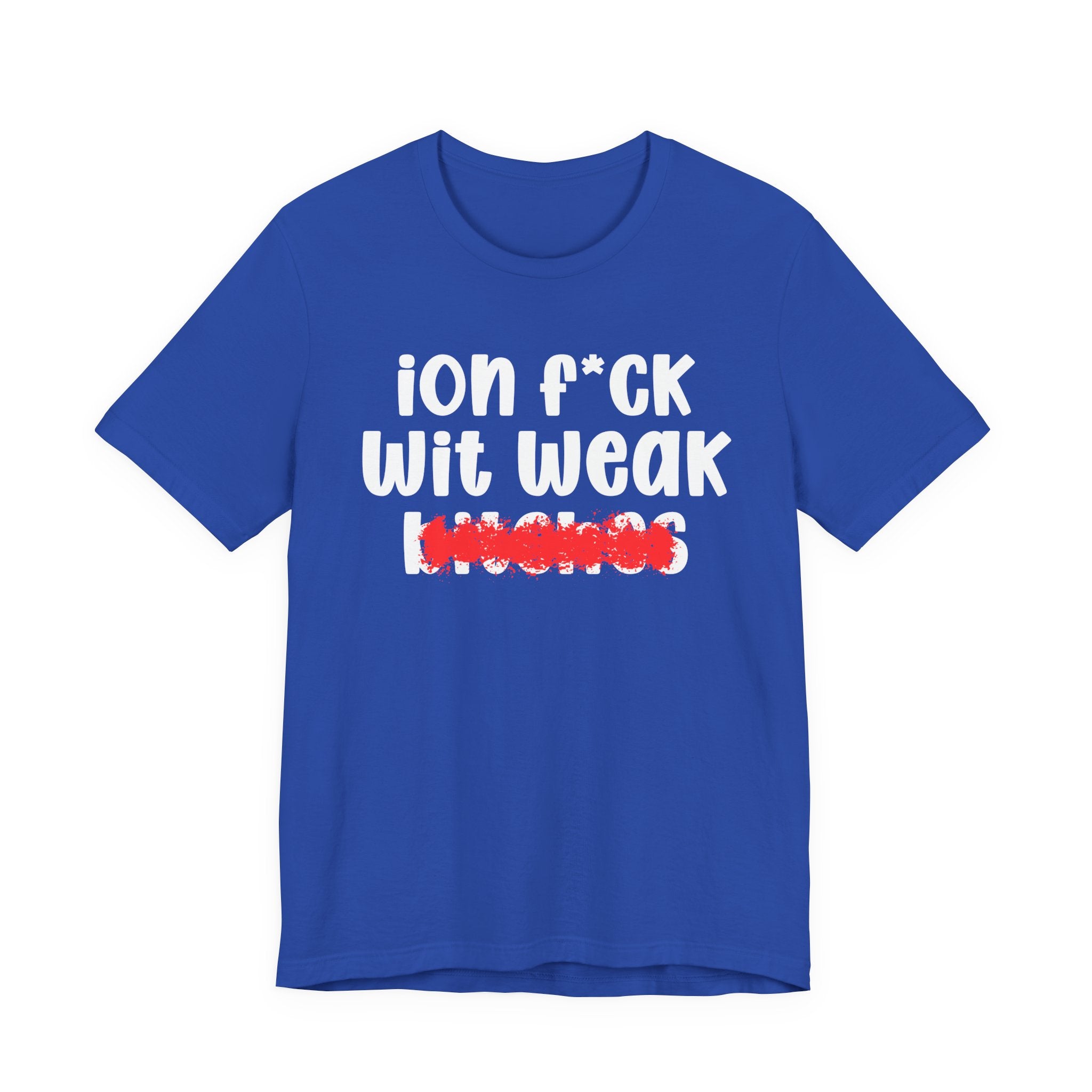 ION (I Don't) FUCK WIT WEAK BITCHES — Bold Sarcastic Graphic T-Shirt