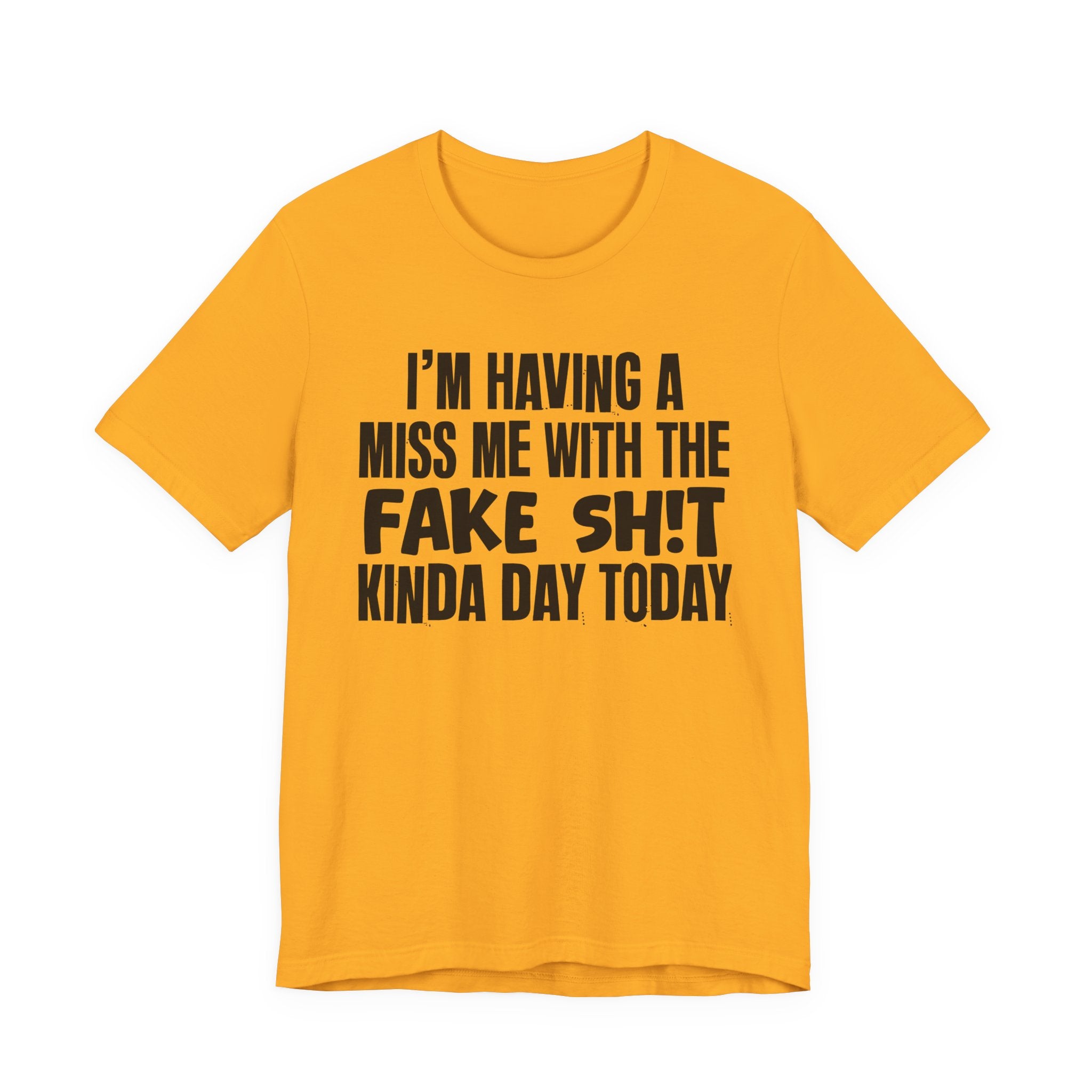 I'm Having A Miss Me With The Fake Shit Kinda Day Today - Humorous Bold Mood T-Shirt
